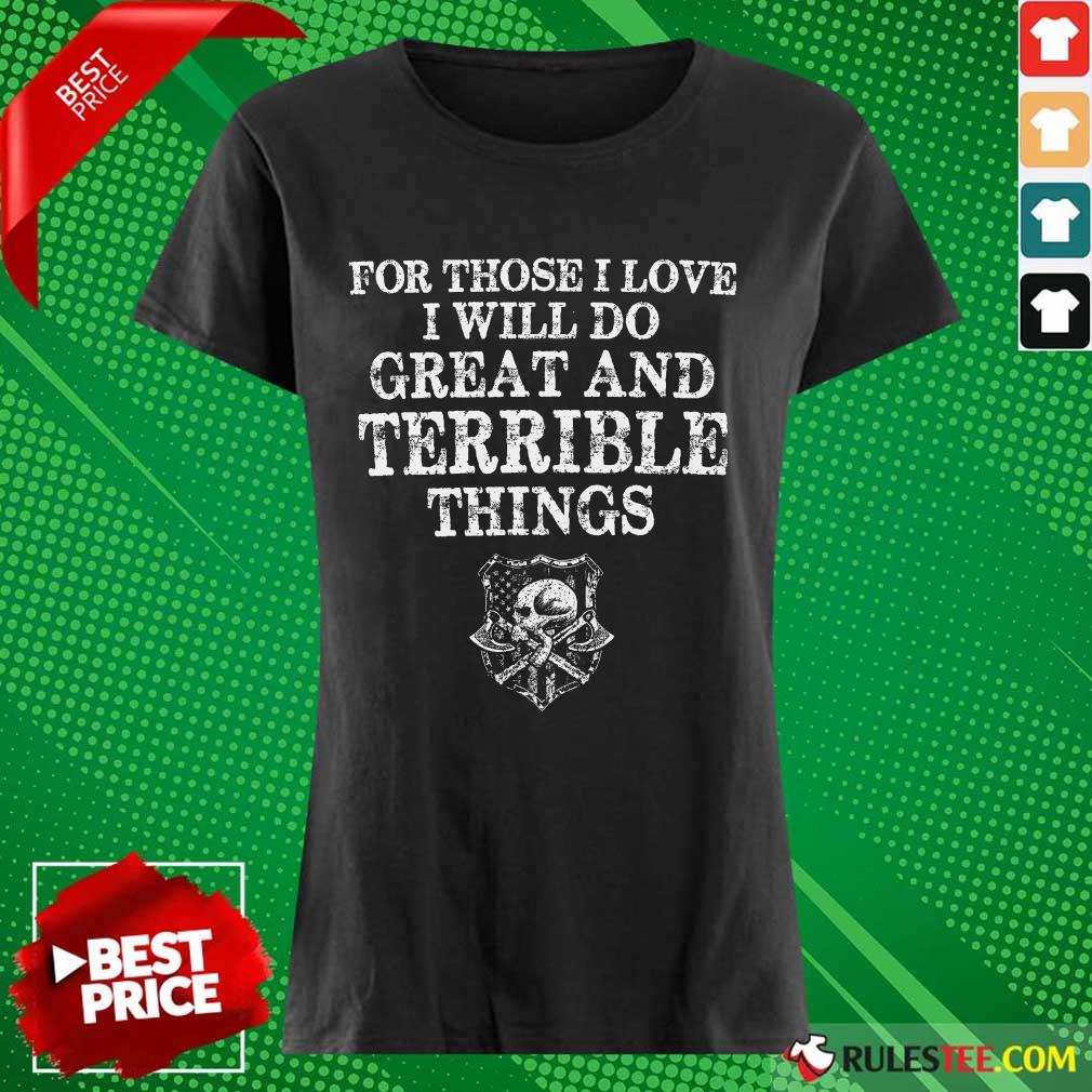 For Those I Love I Will Do Great And Terrible Ladies Tee 