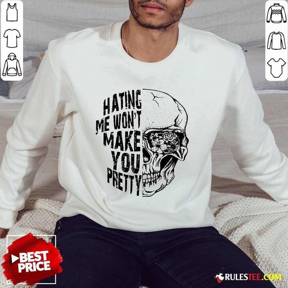 Hating Me Won't Make You Pretty Sweater