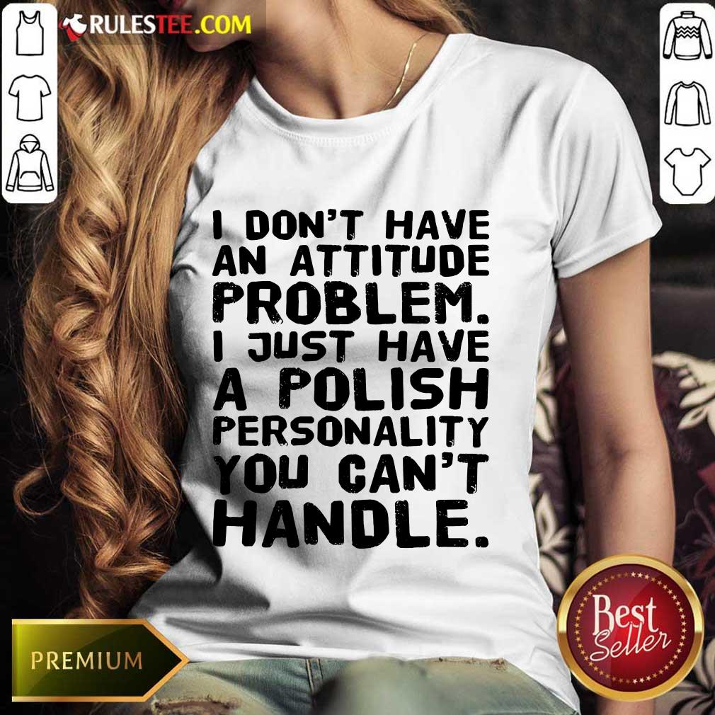 I Don’t Have An Attitude Problem Ladies Tee 