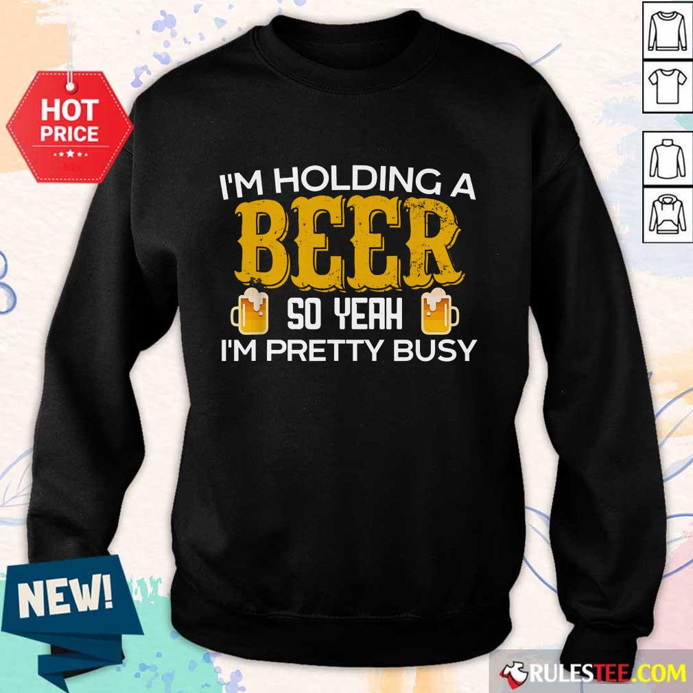 I’m Holding A Beer So Yeah Sweater