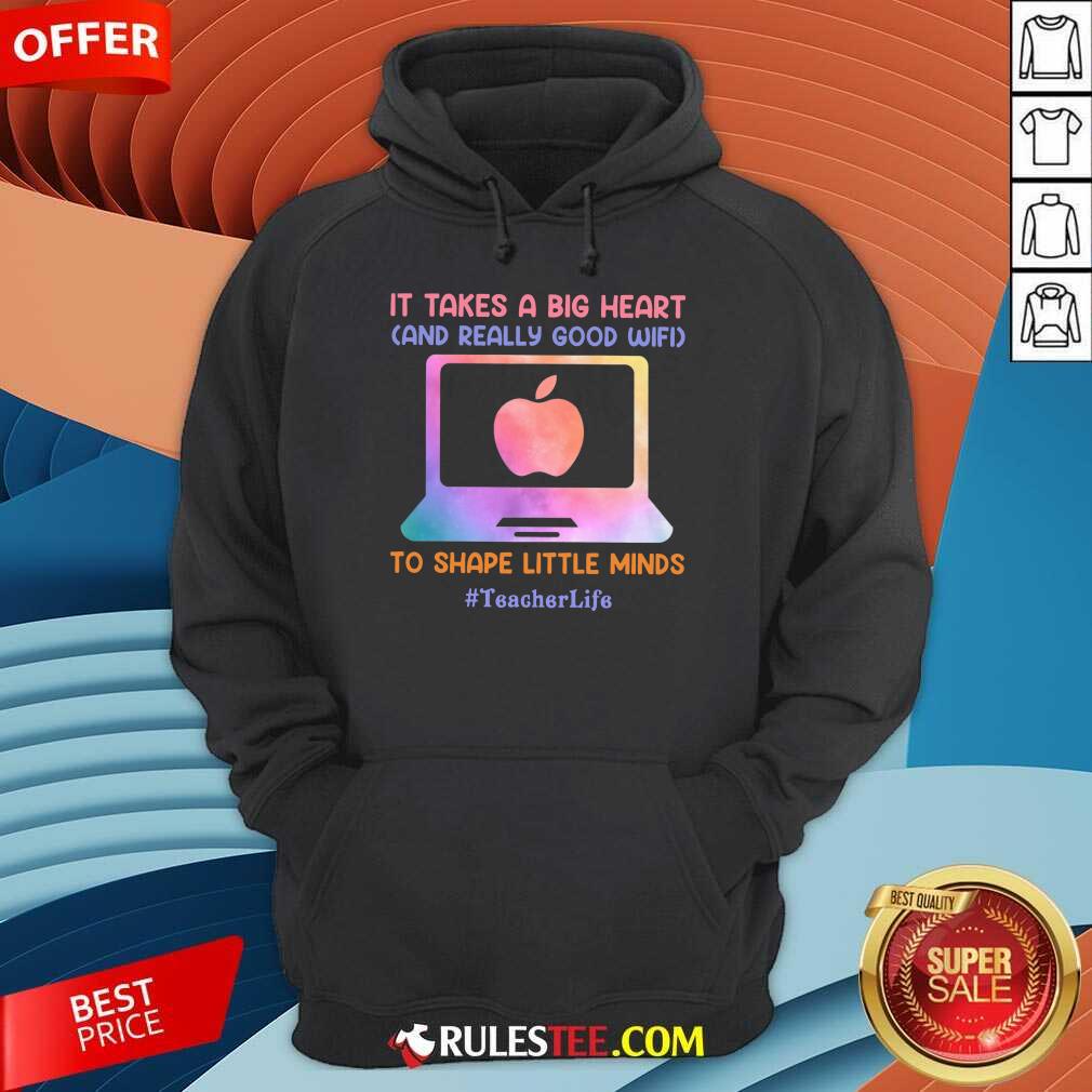Teacher Life It Takes A Big Heart And Really Good Wifi Hoodie