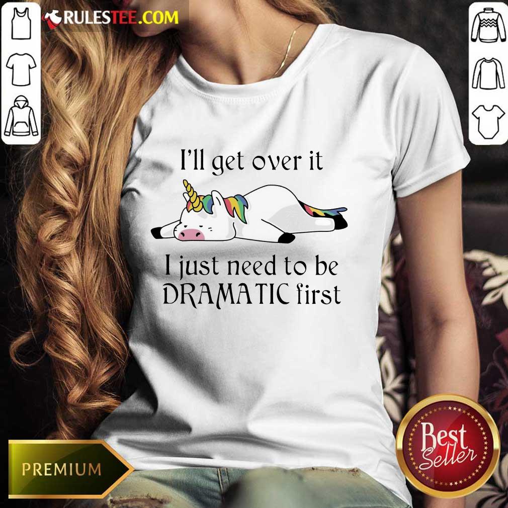 Unicorn I Just Need to Be Dramatic First Ladies Tee 