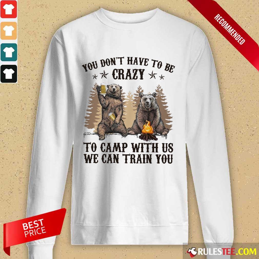Bear You Don't Have To Be Crazy To Camp With Us Long-Sleeved