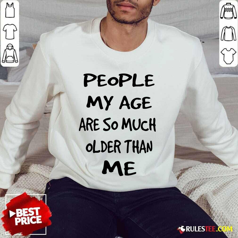 People My Age Older Than Me Sweater