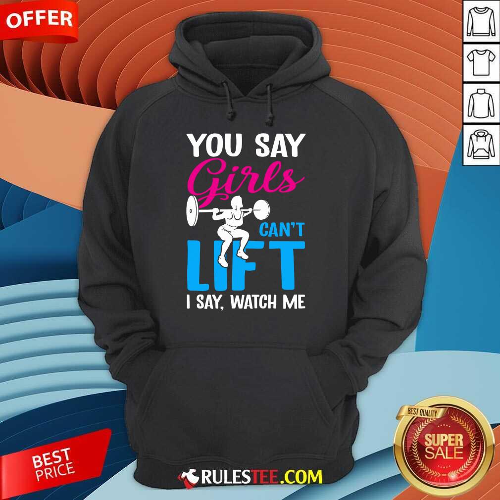 You Say Girls Weightlifting Can't Lift Hoodie