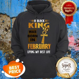 A Black King Was Born In February Living My Best Life Hoodie