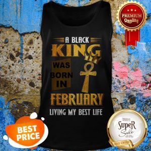 A Black King Was Born In February Living My Best Life Tank Top