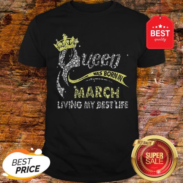 Diamond Queen Was Born In March Living My Best Life Shirt