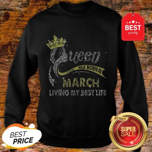 Diamond Queen Was Born In March Living My Best Life Sweatshirt