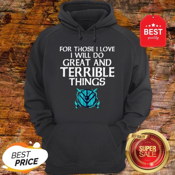 For Those I Love I Will Do Great And Terrible Things Shieldmaiden Viking Hoodie
