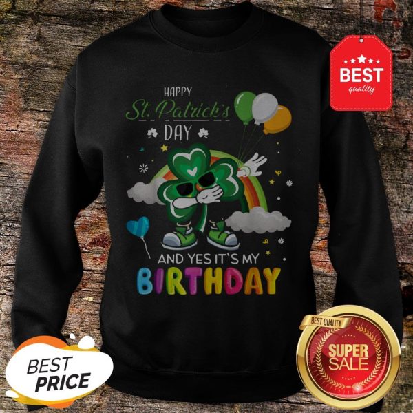 Happy St Patrick’s Day And Yes It’s My Birthday Celebration Sweatshirt