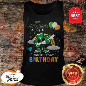 Happy St Patrick’s Day And Yes It’s My Birthday Celebration Tank Top