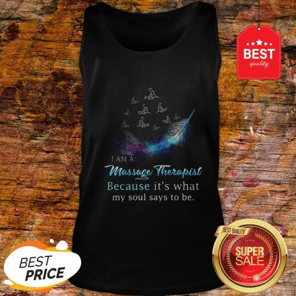 I Am A Massage Therapist Because It’s What My Soul Says To Be Tank Top