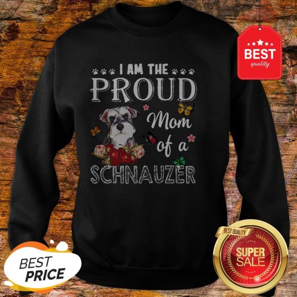 Nice I Am The Proud Mom Of A Schnauzer Dog Sweatshirt