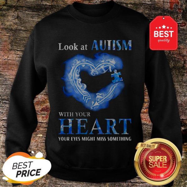 Nice Look At Autism Awareness With Your Heart Your Eyes Might Miss Something Sweatshirt
