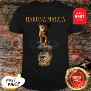 Nice Simba Hakuna Matata Reflection Water Mirror The Lion King Shirt