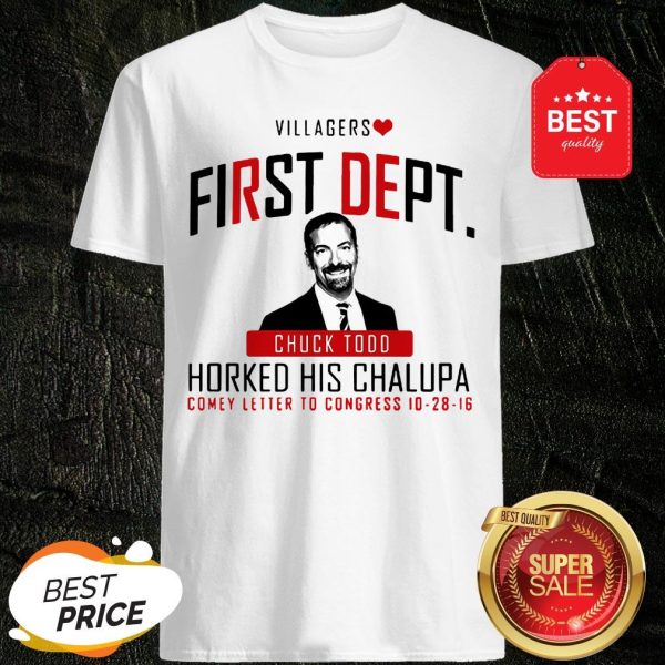 Nice Villagers First Dept Chuck Todd Horked His Chalupa Shirt