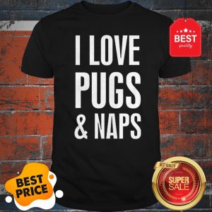 Official I Love Pugs And Naps Shirt