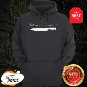 Official Knife Just Say Yes Chef And Do It Hoodie