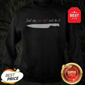 Official Knife Just Say Yes Chef And Do It Sweatshirt