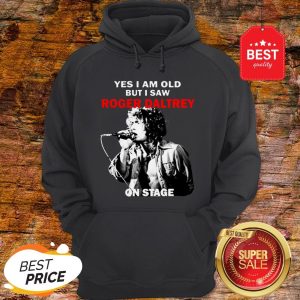Official Yes I Am Old But I Saw Roger Daltrey On Stage Hoodie