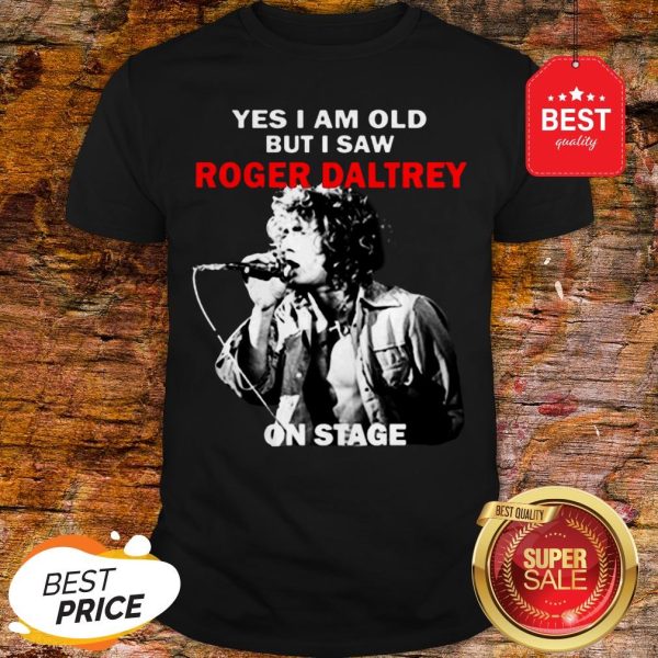 Official Yes I Am Old But I Saw Roger Daltrey On Stage Shirt