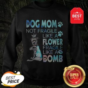 Pitbull Dog Mom Not Fragile Like A Flower Fragile Like A Bomb Sweatshirt