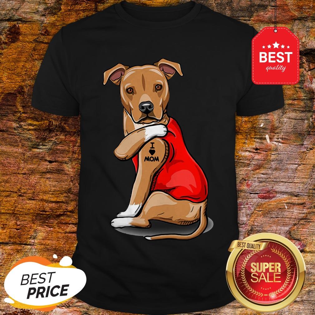 Strong Dog Staffordshire Bull Terrier Tattoos I Love Mom Shirt