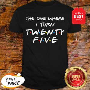 The One Where I Turn Twenty-Five Friends Shirt