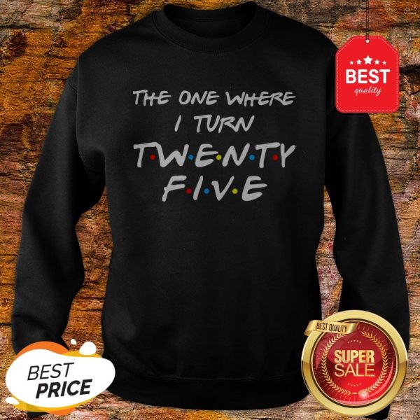 The One Where I Turn Twenty-Five Friends Sweatshirt