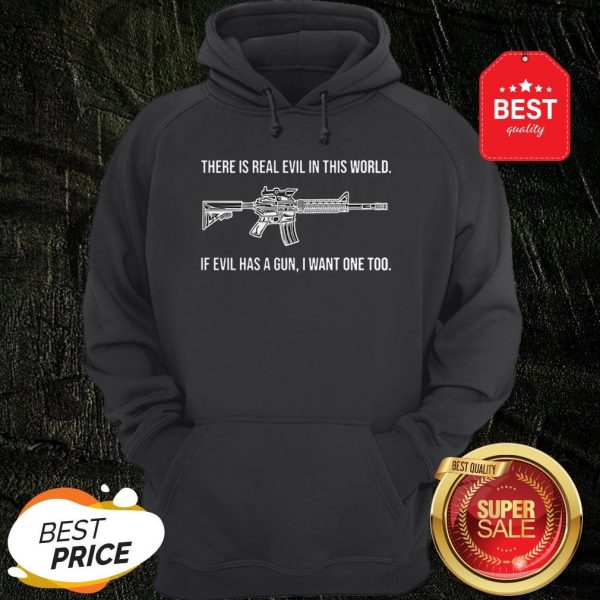 There Is Real Evil In This World If Evil Has A Gun I Want One Too Hoodie