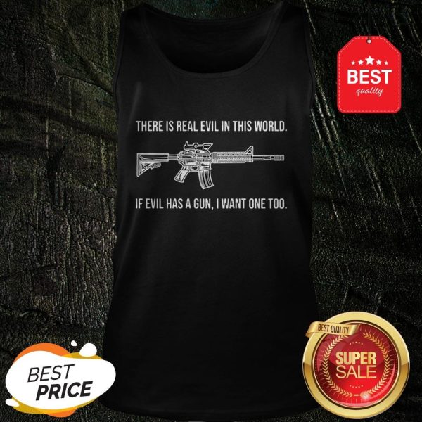 There Is Real Evil In This World If Evil Has A Gun I Want One Too Tank Top