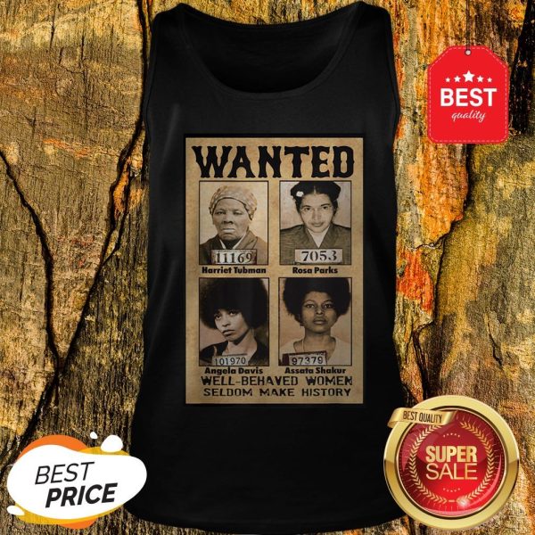 Wanted Well Behaved Women Seldom Make History Tank Top
