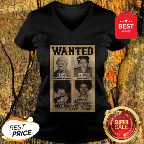 Wanted Well Behaved Women Seldom Make History V-neck
