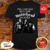 Yes I Am Old But I Saw Motorhead On Stage Band Rock Shirt