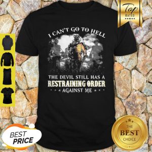 Veteran I Can’t Go To Hell The Devil Still Has A Restraining Order Against Me Shirt