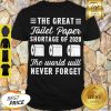 The Great Toilet Paper Shortage Of 2020 The World Will Never Forget Shirt