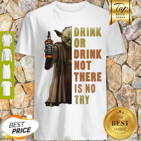 Star Wars Yoda Holding Jack Daniel’s Drink Or Drink No There Is No Try Shirt