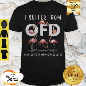 Flamingos I Suffer From OFD Obsessive Flamingo Disorder Shirt