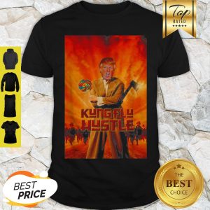 Kung Flu Hustle Trump mashup Kung Fu Hustle Shirt