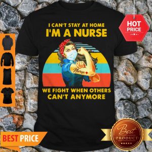 I Can’t Stay At Home I’m A Nurse We Fight When Others Can’t Anymore Vintage Shirt