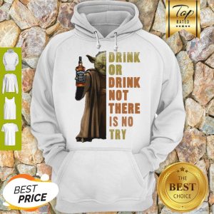 Star Wars Yoda Holding Jack Daniel’s Drink Or Drink No There Is No Try Hoodie