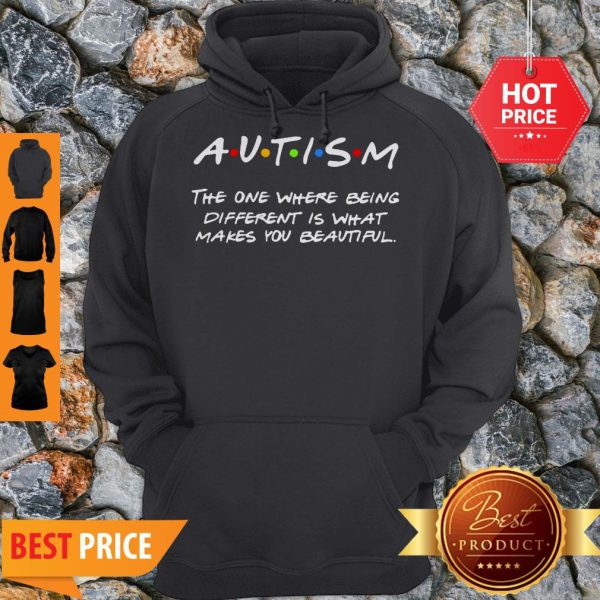 Autism The One Where Being Different Is That Makes You Beautiful Hoodie