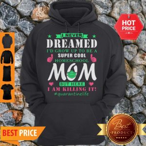 I Never Dreamed I’d Grow Up To Be A Super Cool Homeschool Mom Hoodie
