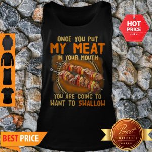 BBQ Once You Put My Meat In Your Mouth You Are Going To Want To Swallow Tank Top
