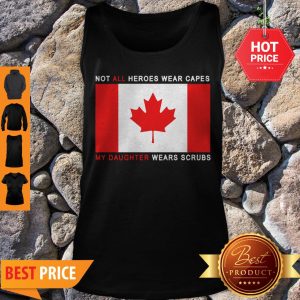 Canada Flag Not All Heroes Wear Capes My Daughter Wears Scrubs Tank Top