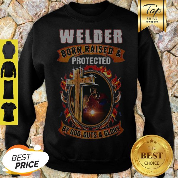 Welder Born Raised And Protected By God Guts & Glory Sweatshirt