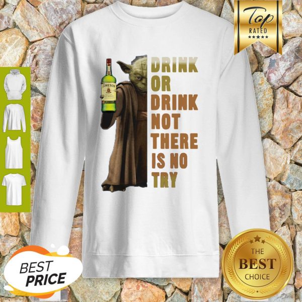 Star Wars Yoda Holding Jameson Whisky Drink Or Drink Not There Is No Try Sweatshirt