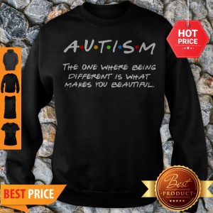 Autism The One Where Being Different Is That Makes You Beautiful Sweatshirt