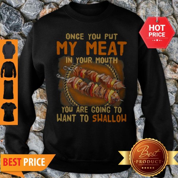 BBQ Once You Put My Meat In Your Mouth You Are Going To Want To Swallow Sweatshirt